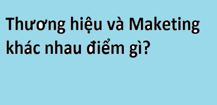 Sự khác nhau giữa quản trị thương hiệu và marketing
